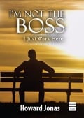 Cover-Bild zum Titel 'I'm Not the Boss: I Just Work Here' von 'Howard Jonas'