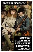 Cover-Bild zum Titel 'Die drei Musketiere und andere Abenteuer-Klassiker' von 'Alexandre Dumas'