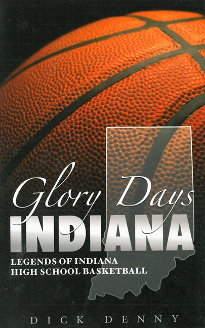 Glory Days Indiana: Legends of Indiana High School Basketball - Dick Denny