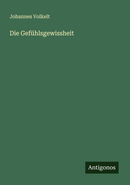 Die Gefühlsgewissheit - Johannes Volkelt