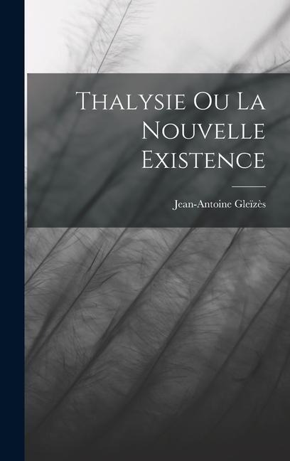 Thalysie Ou La Nouvelle Existence - Jean-Antoine Gleïzès