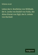 Cover-Bild zum Titel 'Leben des h. Bonifatius von Willibald, der h. Leoba von Rudolf von Fulda, des Abtes Sturmi von Eigil, des h. Lebnin von Hucbald' von 'Wilhelm Arndt'