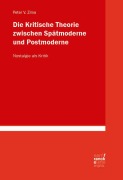 Die Kritische Theorie zwischen Spätmoderne und Postmoderne: Nostalgie als Kritik - Peter V. Zima