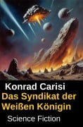 Cover-Bild zum Titel 'Das Syndikat der Weißen Königin: Science Fiction' von 'Konrad Carisi'