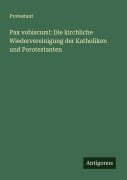 Pax vobiscum!: Die kirchliche Wiedervereinigung der Katholiken und Porotestanten - Protestant