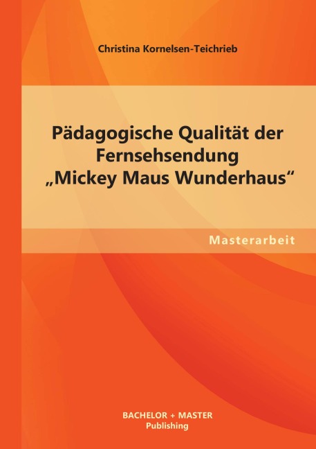 Pädagogische Qualität der Fernsehsendung "Mickey Maus Wunderhaus" - Christina Kornelsen-Teichrieb