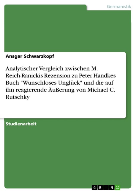 Analytischer Vergleich zwischen M. Reich-Ranickis Rezension zu Peter Handkes Buch "Wunschloses Unglück" und die auf ihn reagierende Äußerung von Michael C. Rutschky - Ansgar Schwarzkopf