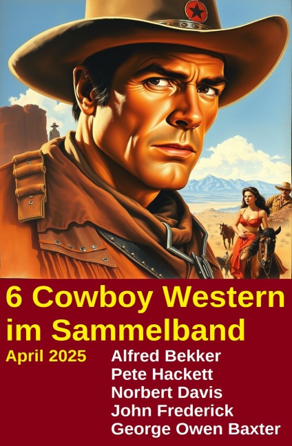 6 Cowboy Western im Sammelband April 2025 - Alfred Bekker, Pete Hackett, John Frederick, Norbert Davis, George Owen Baxter