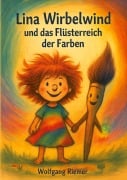 Cover-Bild zum Titel 'Lina Wirbelwind und das Flüsterreich der Farben' von 'Wolfgang Riemer'