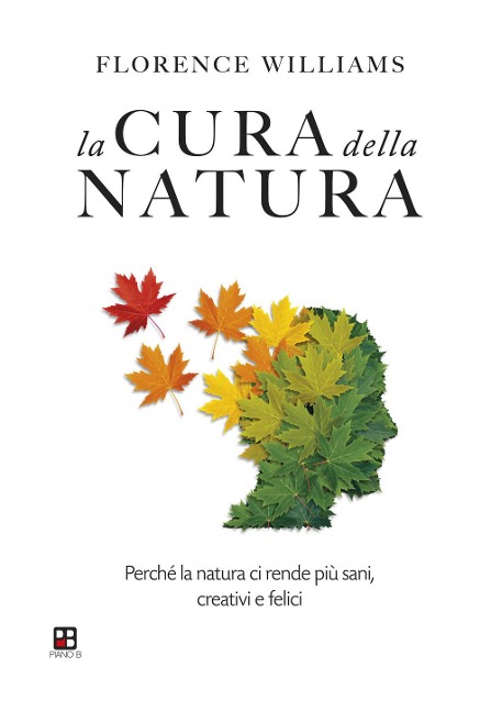 La cura della natura. Perché la natura ci rende più sani, creativi e felici - Florence Williams