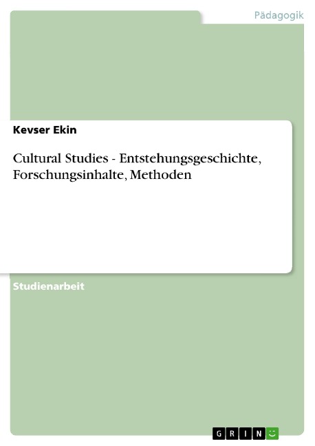 Cultural Studies - Entstehungsgeschichte, Forschungsinhalte, Methoden - Kevser Ekin