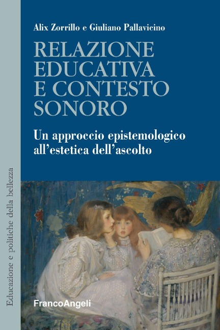 Relazione educativa e contesto sonoro. Un approccio epistemologico all'estetica dell'ascolto - Alix Zorrillo Pallavicino, Giuliano Pallavicino