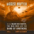 Biggest Brother Lib/E: The Life of Major Dick Winters, the Man Who Led the Band of Brothers - Larry Alexander