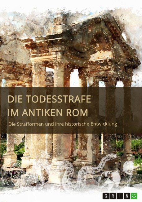 Die Todesstrafe im antiken Rom. Die Strafformen und ihre historische Entwicklung - 