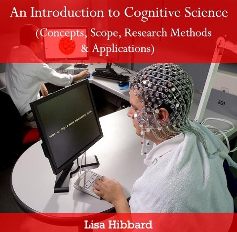 Introduction to Cognitive Science (Concepts, Scope, Research Methods & Applications), An - Lisa Hibbard