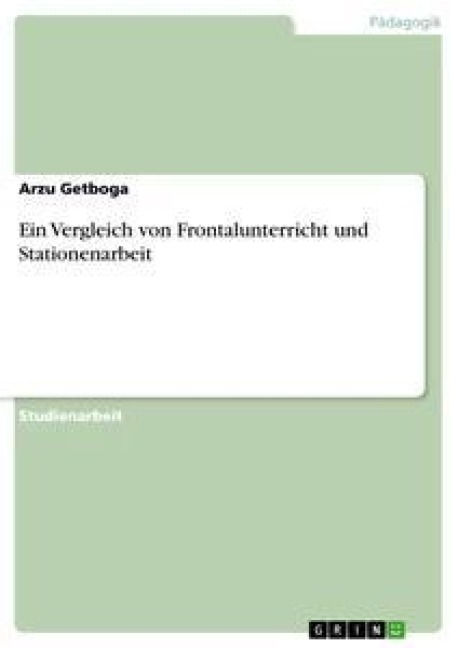 Ein Vergleich von Frontalunterricht und Stationenarbeit - Arzu Getboga