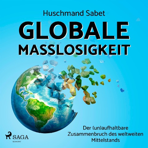 Globale Maßlosigkeit - Der (un)aufhaltbare Zusammenbruch des weltweiten Mittelstands - Huschmand Sabet
