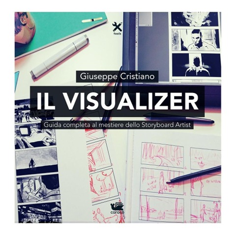 Il visualizer. Guida completa al mestiere dello Storyboard Artist - Giuseppe Cristiano