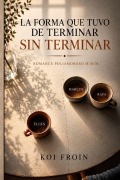 Cover-Bild zum Titel 'La Forma Que Tuvo de Terminar Sin Terminar (Version M/M/M)' von 'Koi Froin'