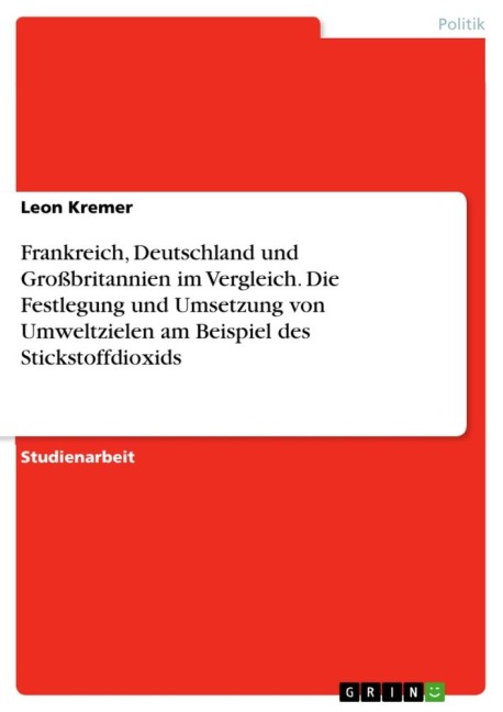 Frankreich, Deutschland und Großbritannien im Vergleich. Die Festlegung und Umsetzung von Umweltzielen am Beispiel des Stickstoffdioxids - Leon Kremer