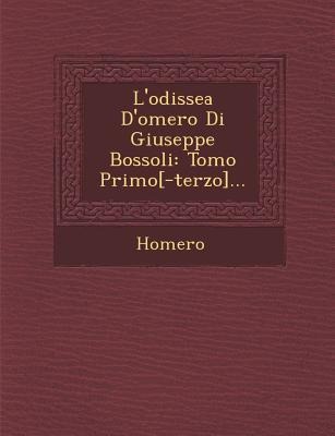 L'Odissea D'Omero Di Giuseppe Bossoli: Tomo Primo[-Terzo]... - 