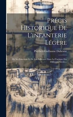 Précis Historique De L'infanterie Légère: De Ses Fonctions Et De Son Influence Dans La Tactique Des Différents Siècles... - Philibert-Guillaume Duhesme