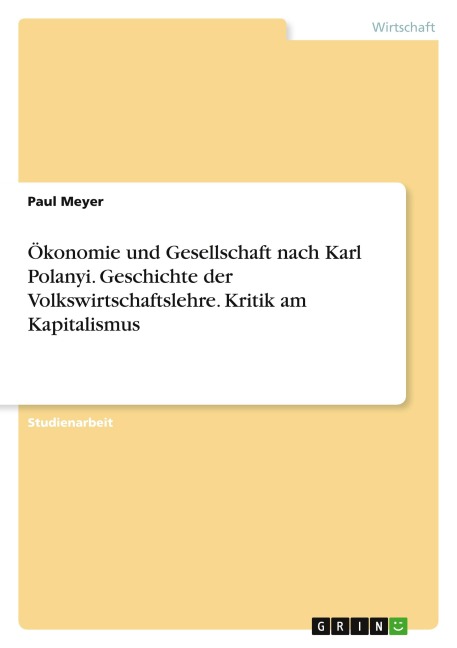 Ökonomie und Gesellschaft nach Karl Polanyi. Geschichte der Volkswirtschaftslehre. Kritik am Kapitalismus - Paul Meyer