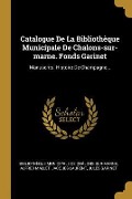 Catalogue De La Bibliothèque Municipale De Chalons-sur-marne. Fonds Garinet: Manuscrits. Histoire De Champagne... - Alfred Mallet, Jacques Laurent