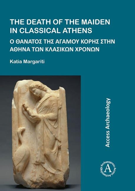 The Death of the Maiden in Classical Athens - Katia Margariti
