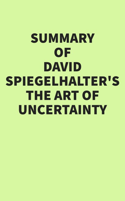 Summary of David Spiegelhalter's The Art of Uncertainty - IRB Media