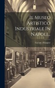 Cover-Bild zum Titel 'Il Museo Artistico Industriale In Napoli...' von 'Gaetano Filangieri'