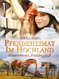 Pferdeheimat im Hochland - Winterstürme, Frühlingsluft - Ursula Isbel