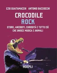 Crocodile Rock. Storie, aneddoti, curiosità e tutto ciò che unisce musica e animali - Ezio Guaitamacchi, Antonio Bacciocchi
