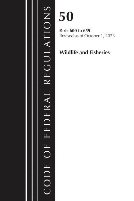 Code of Federal Regulations, Title 50 Wildlife and Fisheries 600-659, Revised as of October 1, 2023 - Office Of The Federal Register (U S