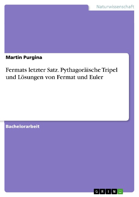 Fermats letzter Satz. Pythagoräische Tripel und Lösungen von Fermat und Euler - Martin Purgina