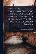 Cover-Bild zum Titel 'Grammatica Tedesca, Ovvero, Introduzione Fincera, E Chiara Per Imparare Con FacilitÃ Il Fondamenti Veri, E Buoni Della Lingua Tedesca' von 'Ferdinando Sanftleben'