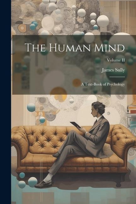 The Human Mind: A Text-book of Psychology; Volume II - James Sully