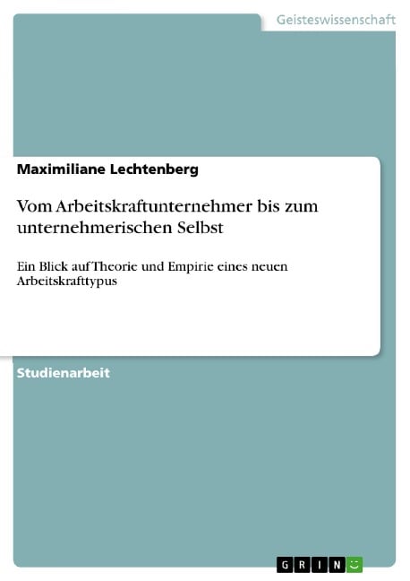 Vom Arbeitskraftunternehmer bis zum unternehmerischen Selbst - Maximiliane Lechtenberg