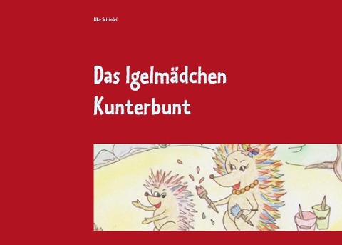 Das Igelmädchen Kunterbunt - Elke Schindel