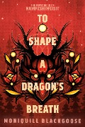 Cover-Bild zum Titel 'To Shape a Dragon's Breath' von 'Moniquill Blackgoose'