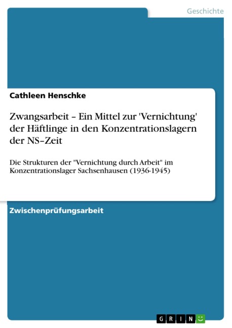 Zwangsarbeit - Ein Mittel zur 'Vernichtung' der Häftlinge in den Konzentrationslagern der NS-Zeit - Cathleen Henschke