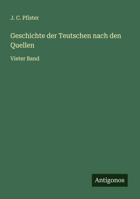 Geschichte der Teutschen nach den Quellen - J. C. Pfister