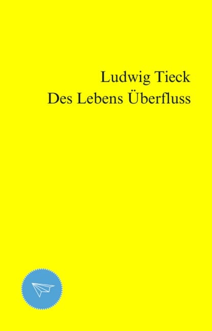 Des Lebens Überfluss - Ludwig Tieck