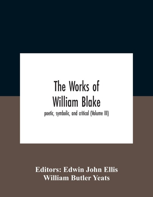 The Works Of William Blake; Poetic, Symbolic, And Critical (Volume Iii) - William Butler Yeats