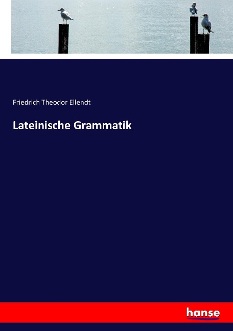 Lateinische Grammatik - Friedrich Theodor Ellendt