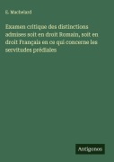 Cover-Bild zum Titel 'Examen critique des distinctions admises soit en droit Romain, soit en droit Français en ce qui concerne les servitudes prédiales' von 'E. Machelard'