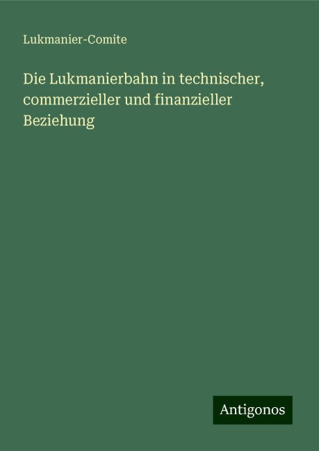 Die Lukmanierbahn in technischer, commerzieller und finanzieller Beziehung - Lukmanier-Comite