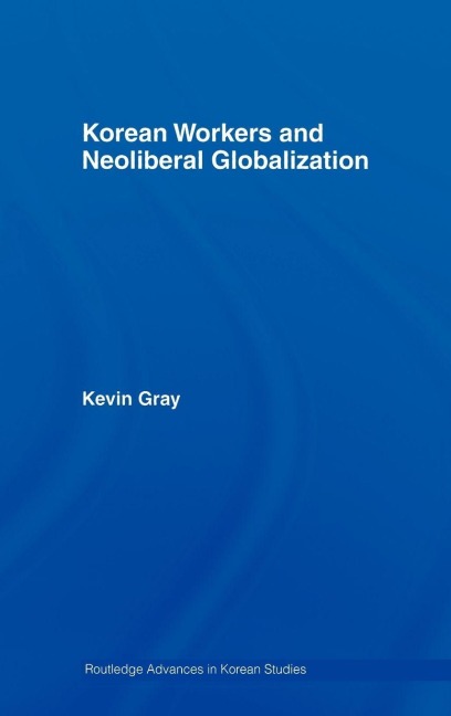 Korean Workers and Neoliberal Globalization - Kevin Gray