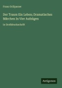 Cover-Bild zum Titel 'Der Traum Ein Leben; Dramatisches Märchen In Vier Aufzügen' von 'Franz Grillparzer'