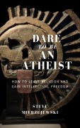 Cover-Bild zum Titel 'Dare to be an Atheist' von 'Steve Mierzejewski'